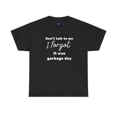 “Don’t Talk to Me, I Forgot It Was Garbage Day” Funny Graphic T-Shirt