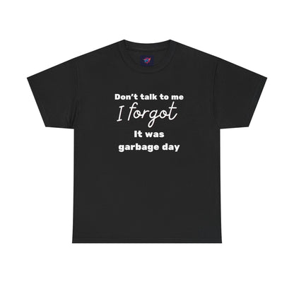 “Don’t Talk to Me, I Forgot It Was Garbage Day” Funny Graphic T-Shirt