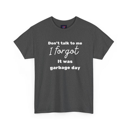 “Don’t Talk to Me, I Forgot It Was Garbage Day” Funny Graphic T-Shirt