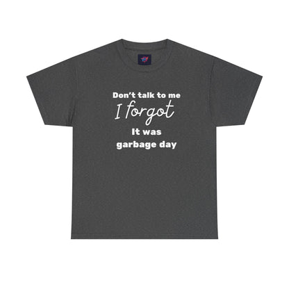 “Don’t Talk to Me, I Forgot It Was Garbage Day” Funny Graphic T-Shirt